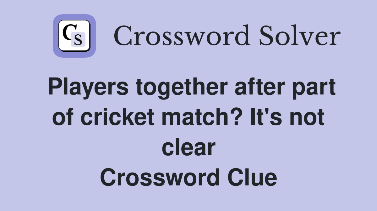 Players together after part of cricket match? It's not clear Crossword Clue