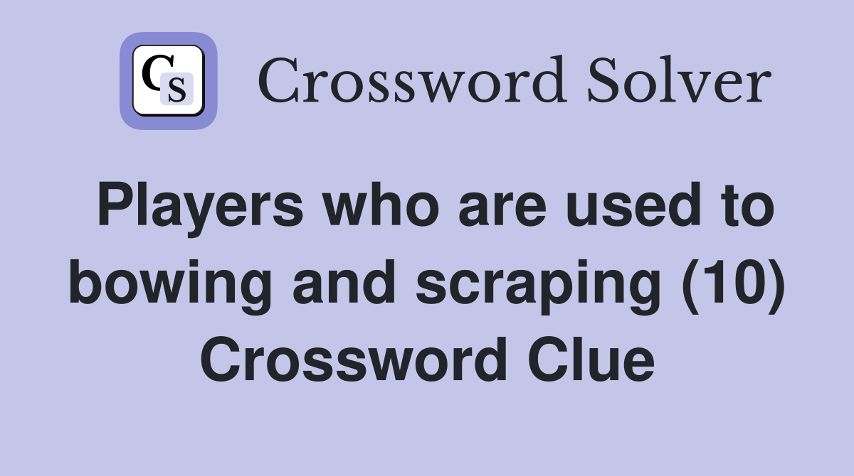 Players who are used to bowing and scraping (10) Crossword Clue