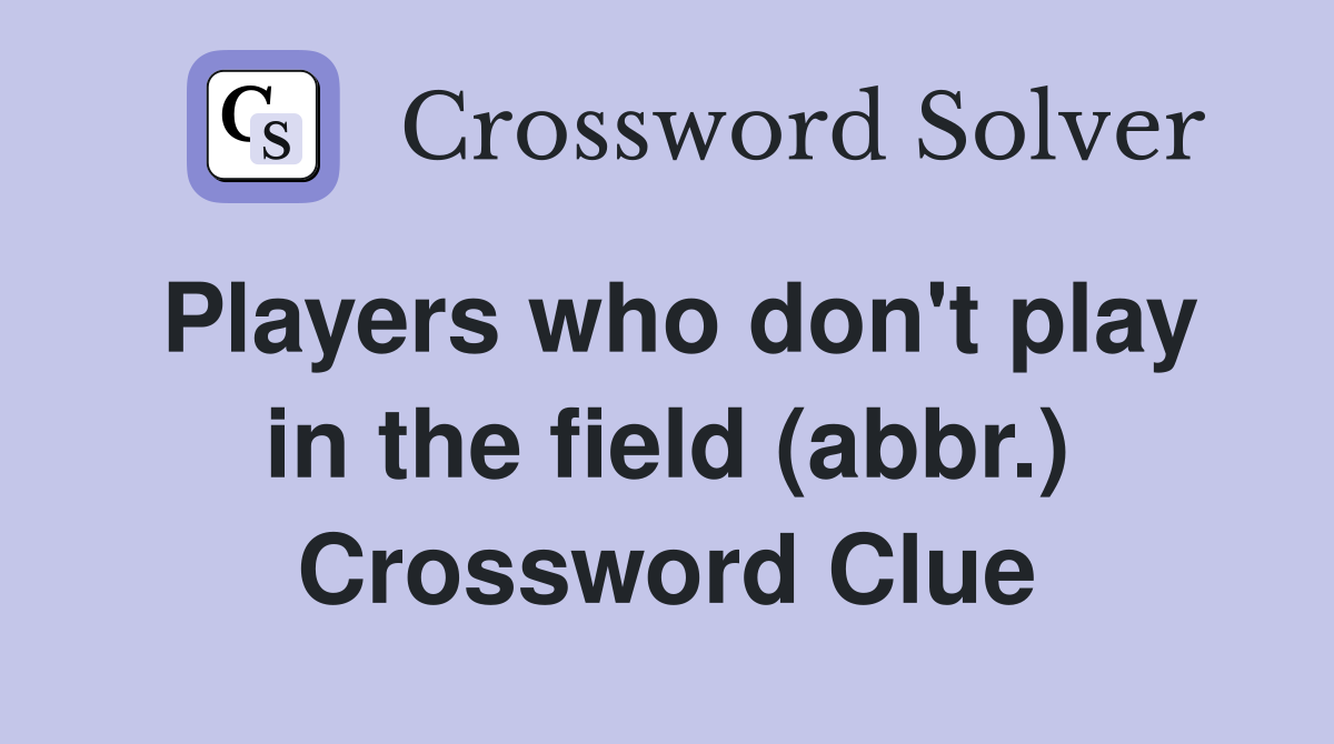 Players who don't play in the field (abbr.) Crossword Clue