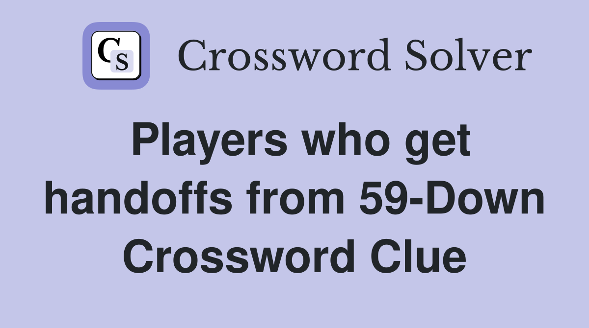 Players who get handoffs from 59-Down Crossword Clue