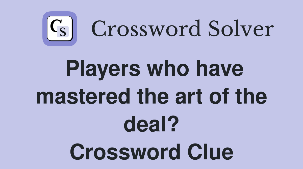 Players who have mastered the art of the deal? Crossword Clue