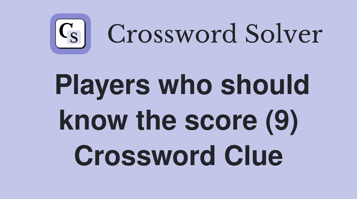 Players who should know the score (9) Crossword Clue