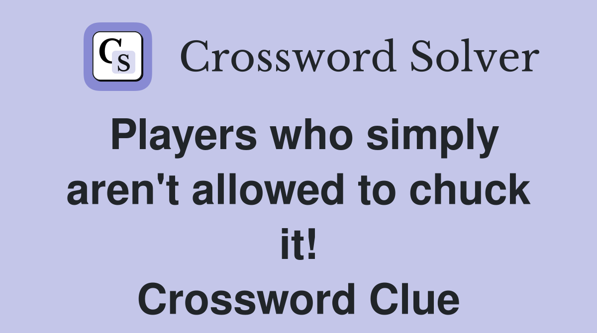 Players who simply aren't allowed to chuck it! Crossword Clue