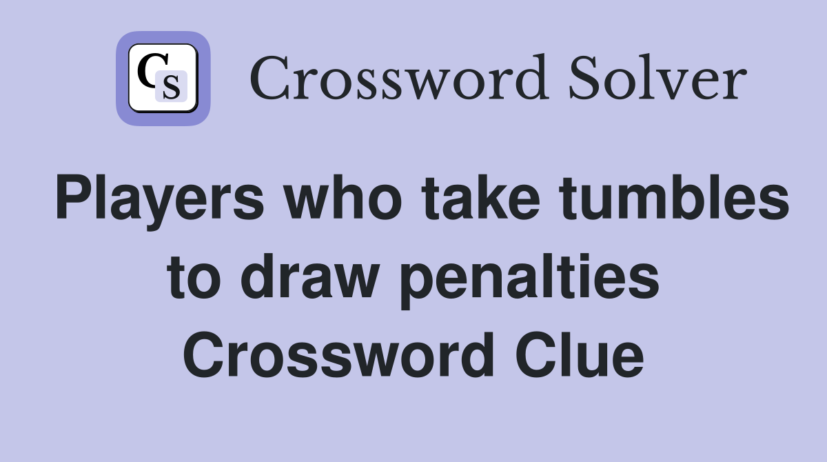 Players who take tumbles to draw penalties Crossword Clue
