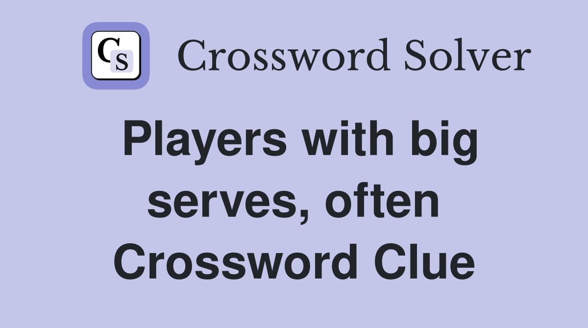 Players with big serves, often Crossword Clue