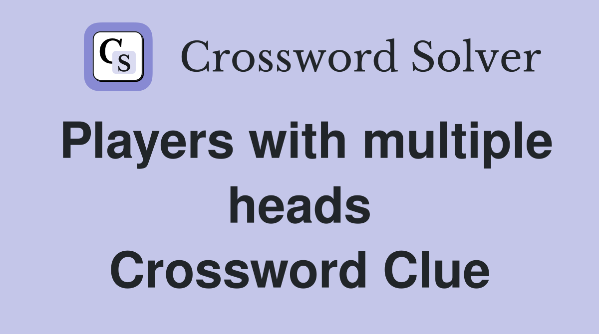Players with multiple heads Crossword Clue