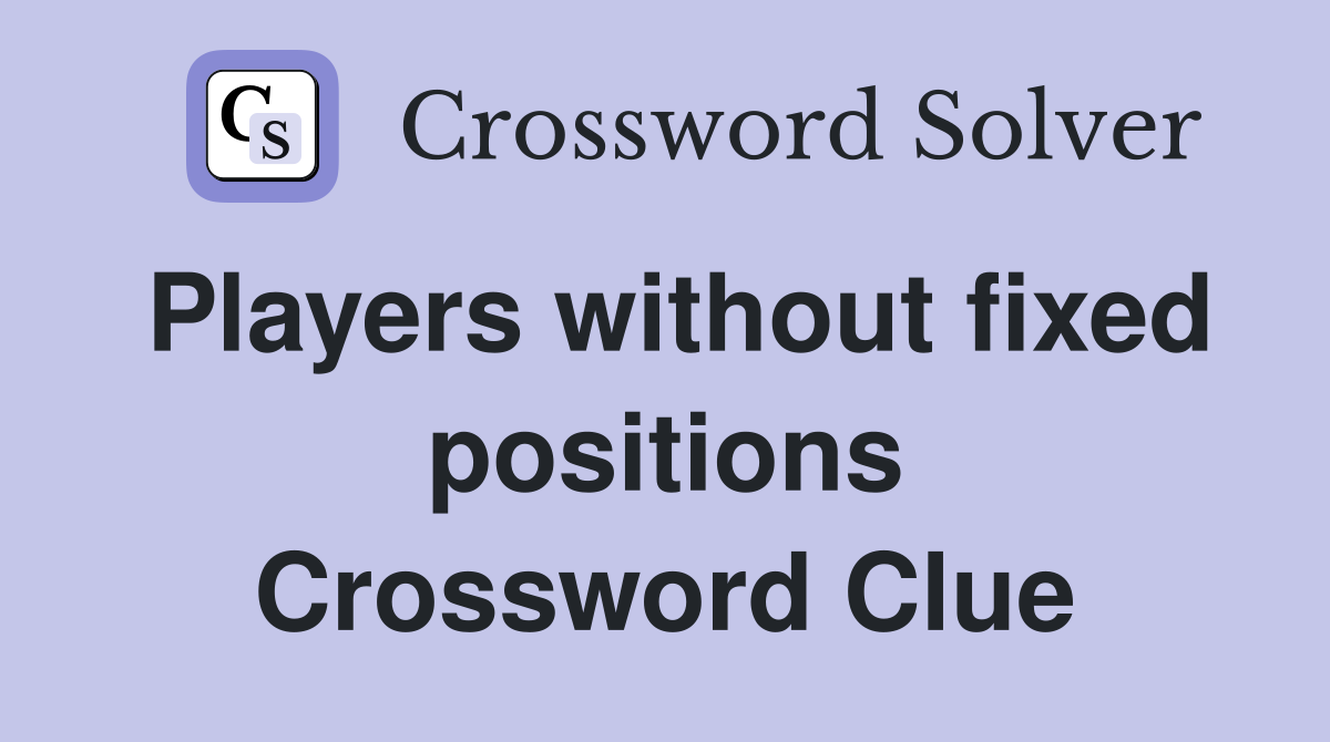 Players without fixed positions Crossword Clue