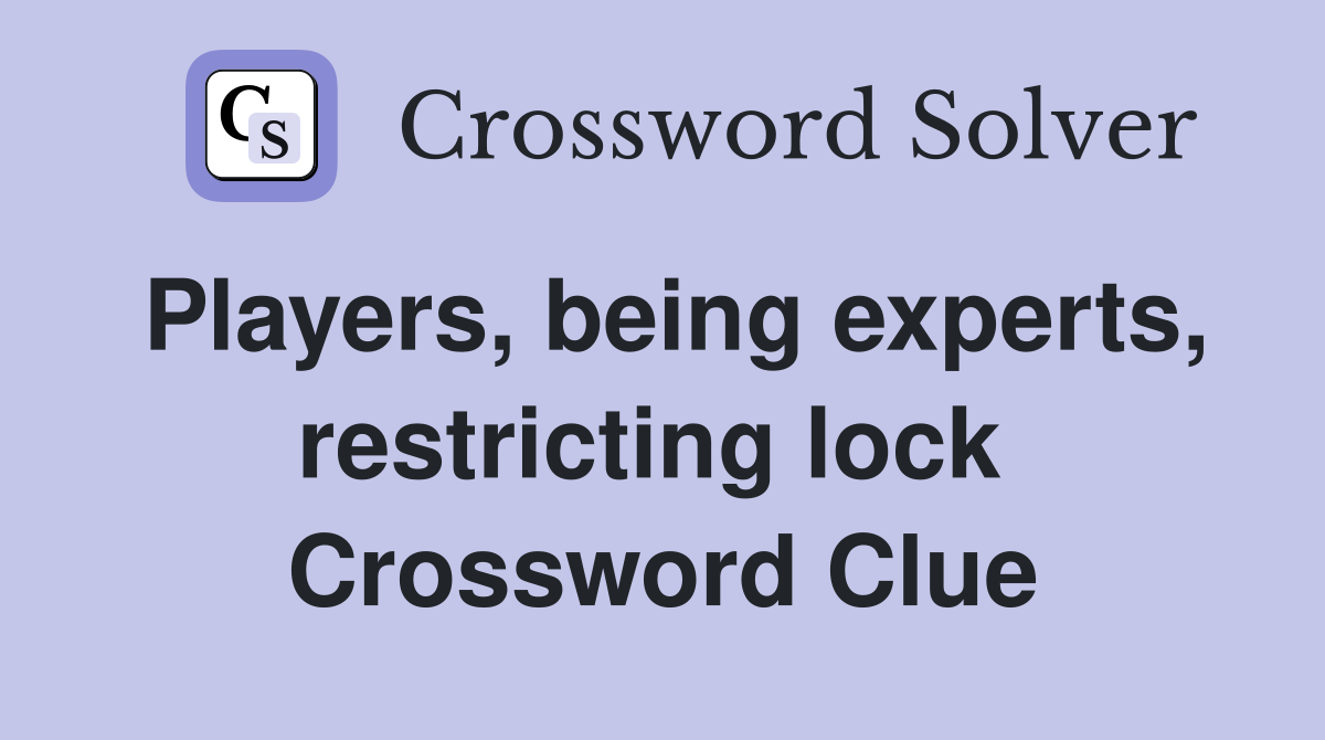 Players, being experts, restricting lock  Crossword Clue
