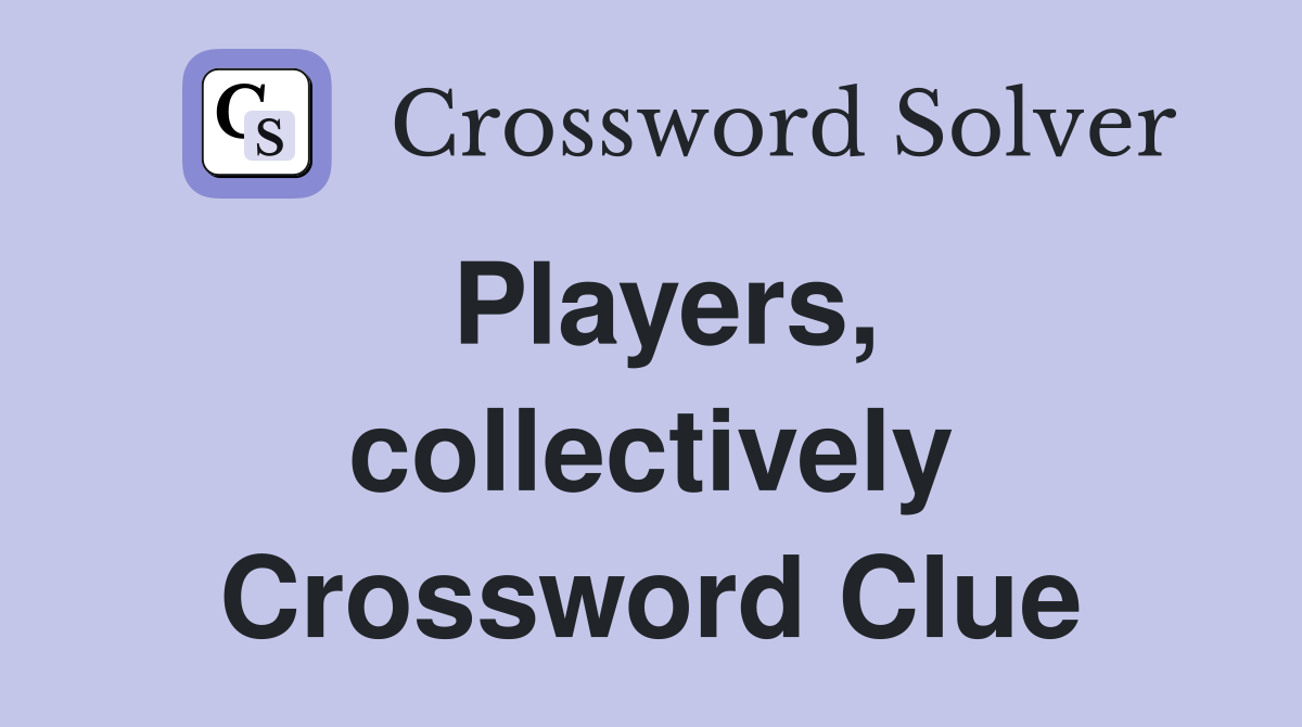 Players, collectively Crossword Clue
