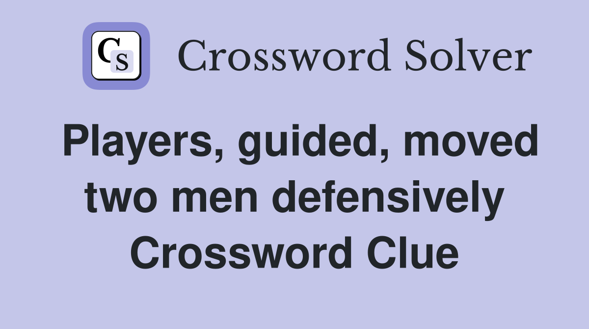 Players, guided, moved two men defensively Crossword Clue