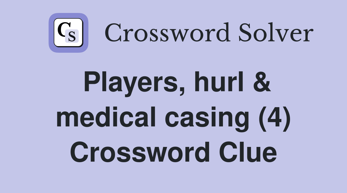 Players, hurl & medical casing (4) Crossword Clue