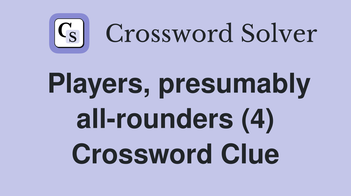 Players, presumably all-rounders (4) Crossword Clue