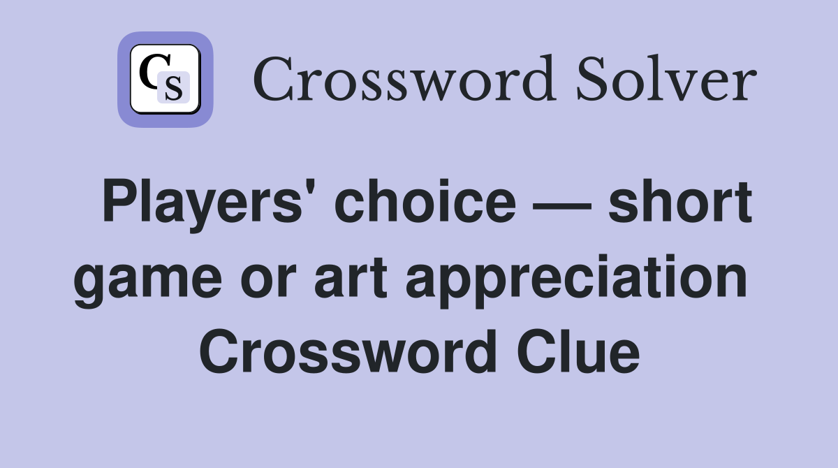 Players' choice — short game or art appreciation  Crossword Clue