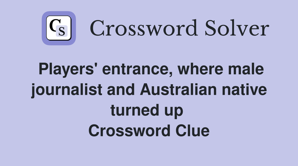 Players' entrance, where male journalist and Australian native turned up  Crossword Clue