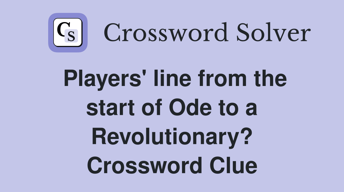 Players' line from the start of Ode to a Revolutionary? Crossword Clue