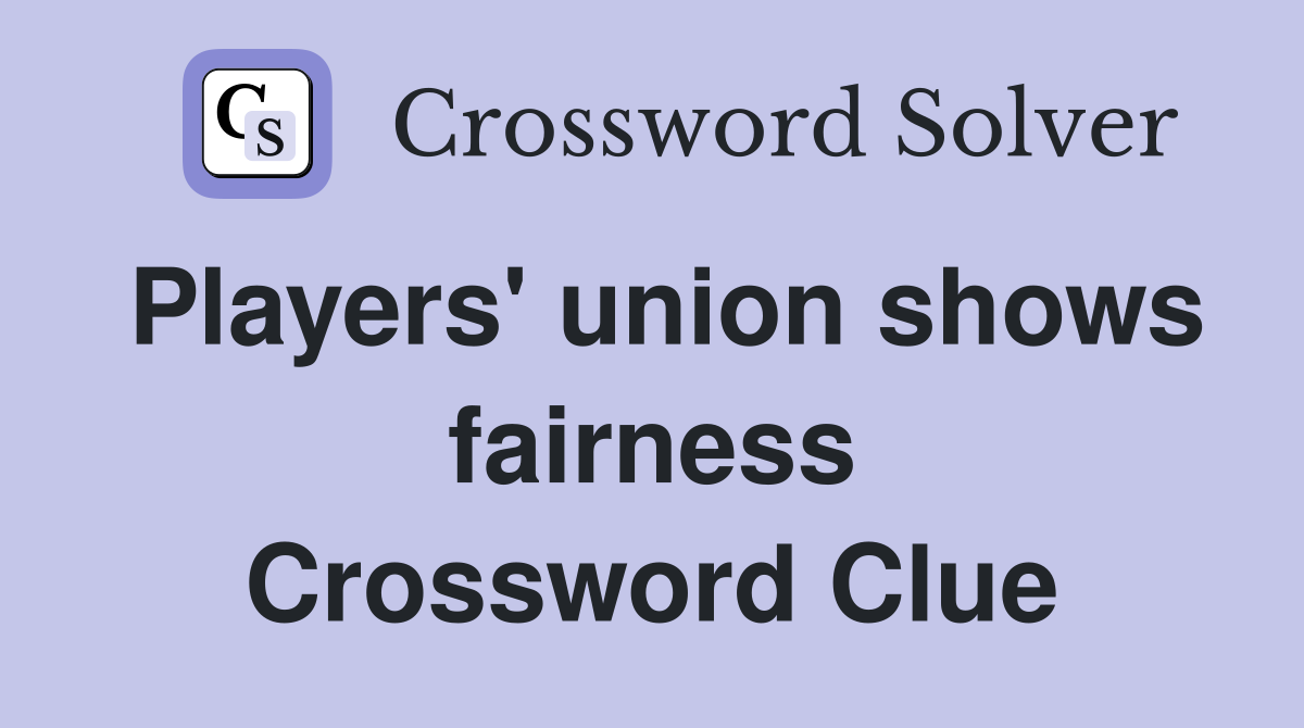 Players' union shows fairness Crossword Clue