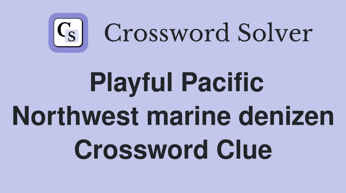 Playful Pacific Northwest marine denizen Crossword Clue