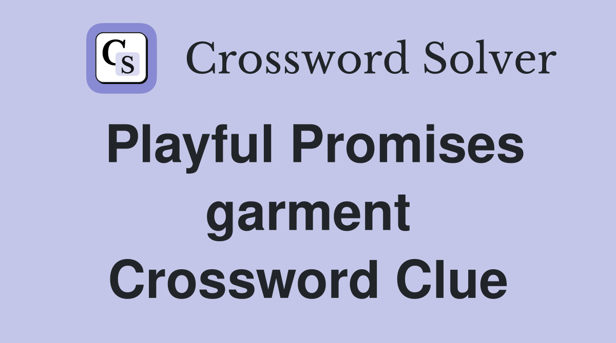 Playful Promises garment Crossword Clue