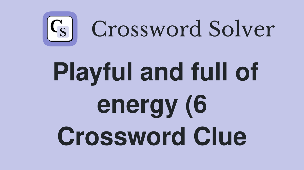 Playful and full of energy (6) Crossword Clue Answers Crossword Solver Playful and full of energy (6) Crossword Clue Answers Crossword Solver