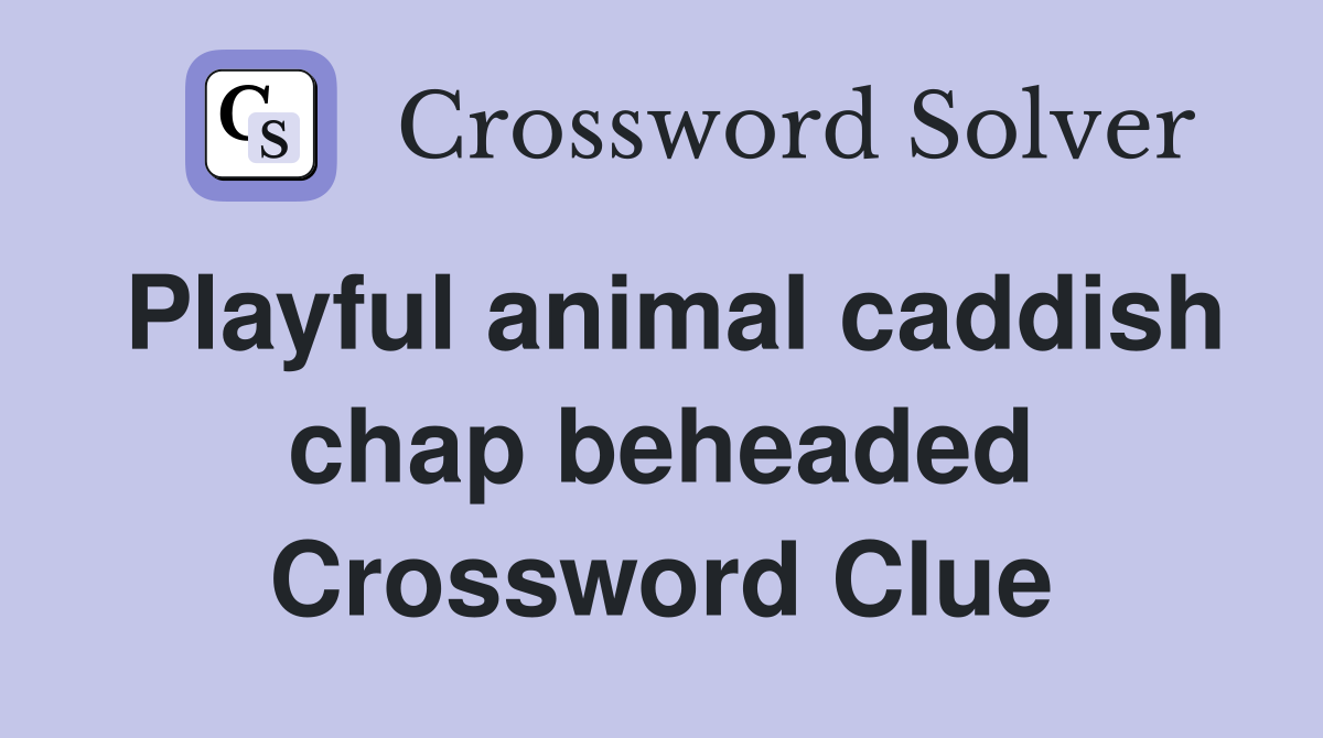 Playful animal caddish chap beheaded Crossword Clue
