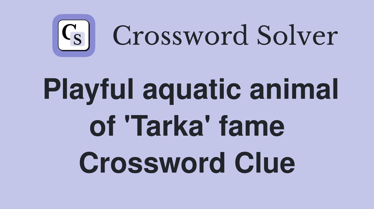 Playful aquatic animal of 'Tarka' fame Crossword Clue