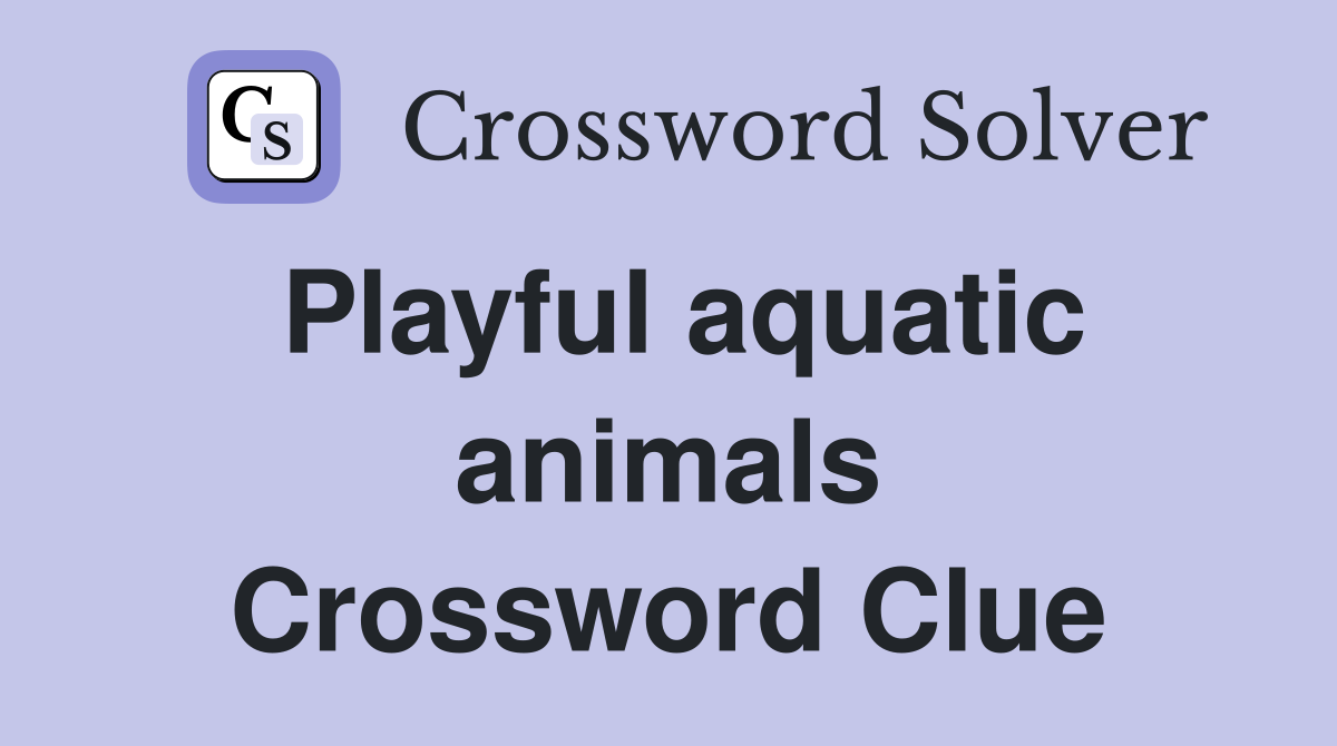 Playful aquatic animals Crossword Clue