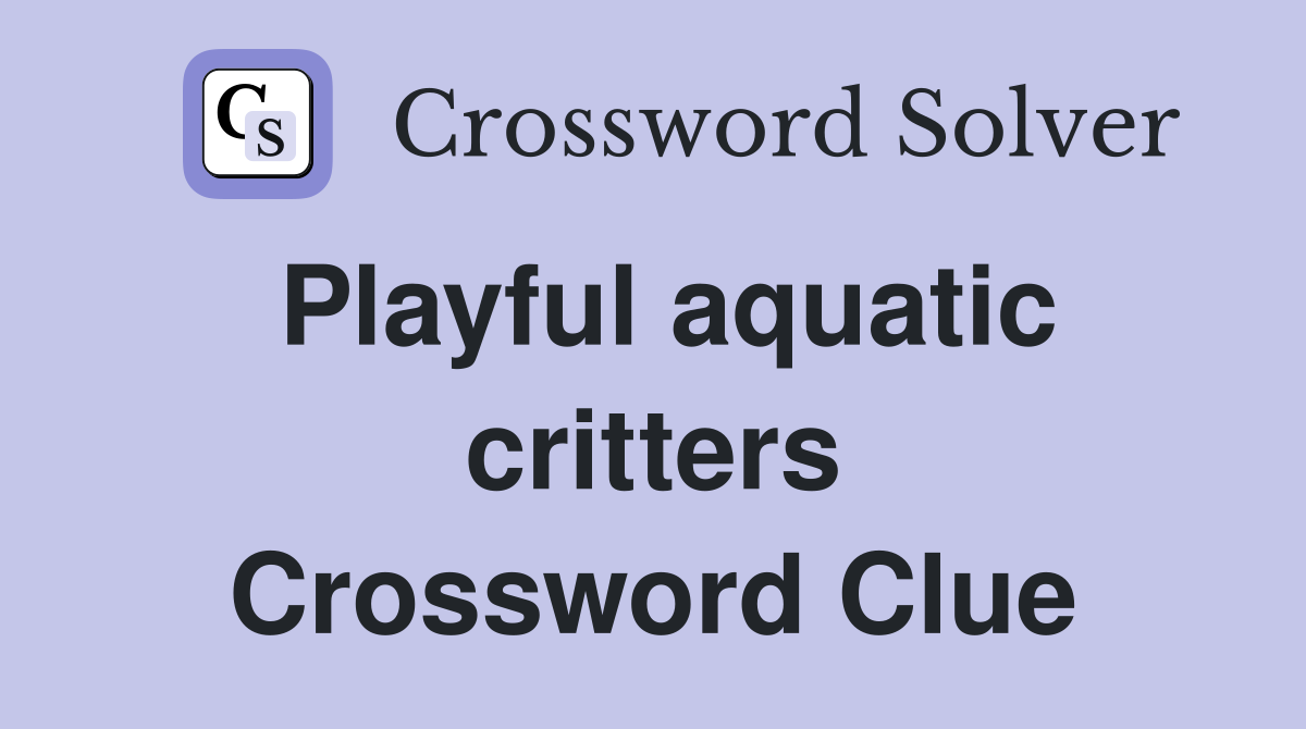 Playful aquatic critters Crossword Clue