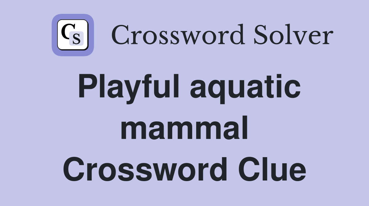 Playful aquatic mammal Crossword Clue