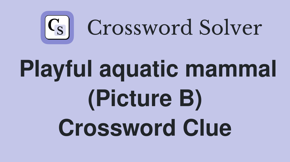 Playful aquatic mammal (Picture B) Crossword Clue
