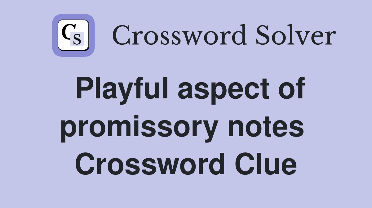 Playful aspect of promissory notes  Crossword Clue