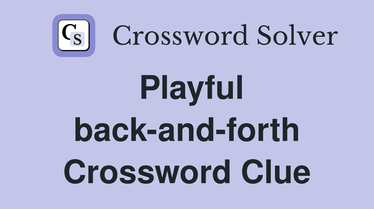 Playful back-and-forth Crossword Clue