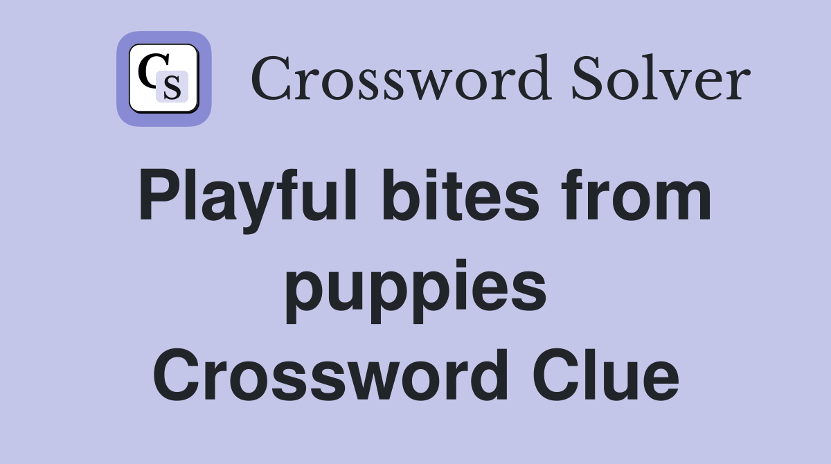 Playful bites from puppies Crossword Clue