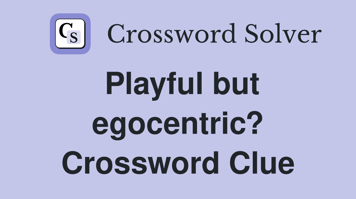 Playful but egocentric? Crossword Clue