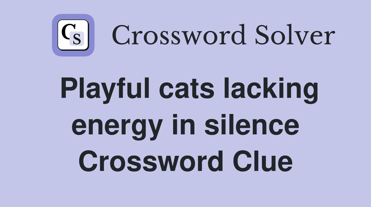 Playful cats lacking energy in silence Crossword Clue