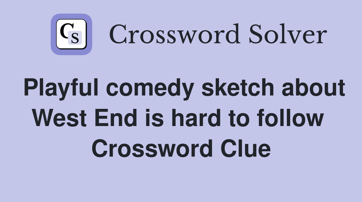 Playful comedy sketch about West End is hard to follow  Crossword Clue
