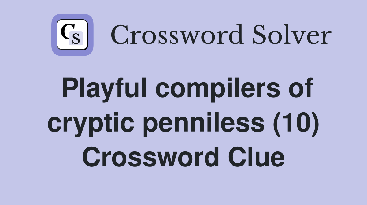Playful compilers of cryptic penniless (10) Crossword Clue