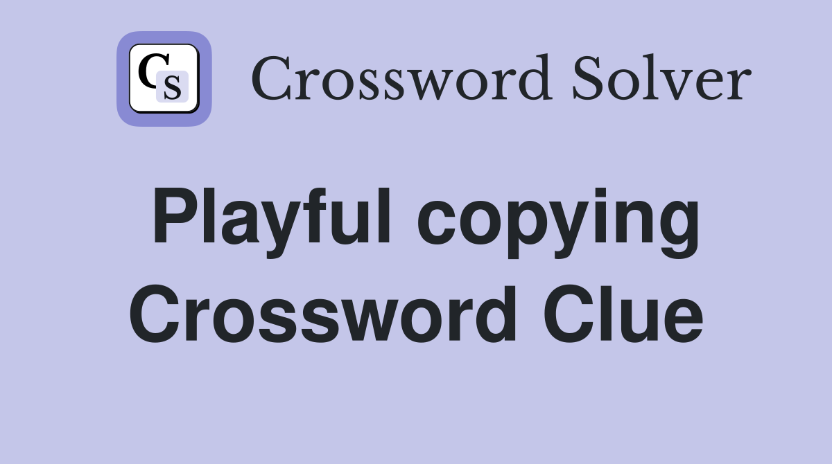 Playful copying Crossword Clue