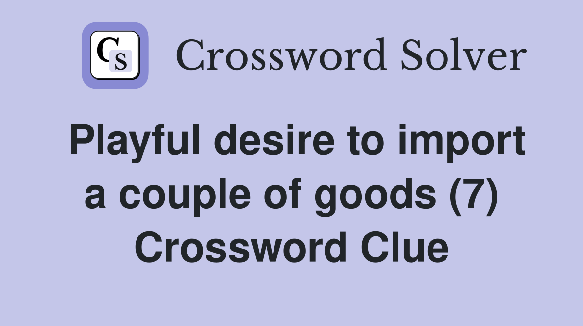 Playful desire to import a couple of goods (7) Crossword Clue