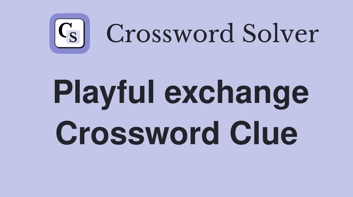 Playful exchange Crossword Clue