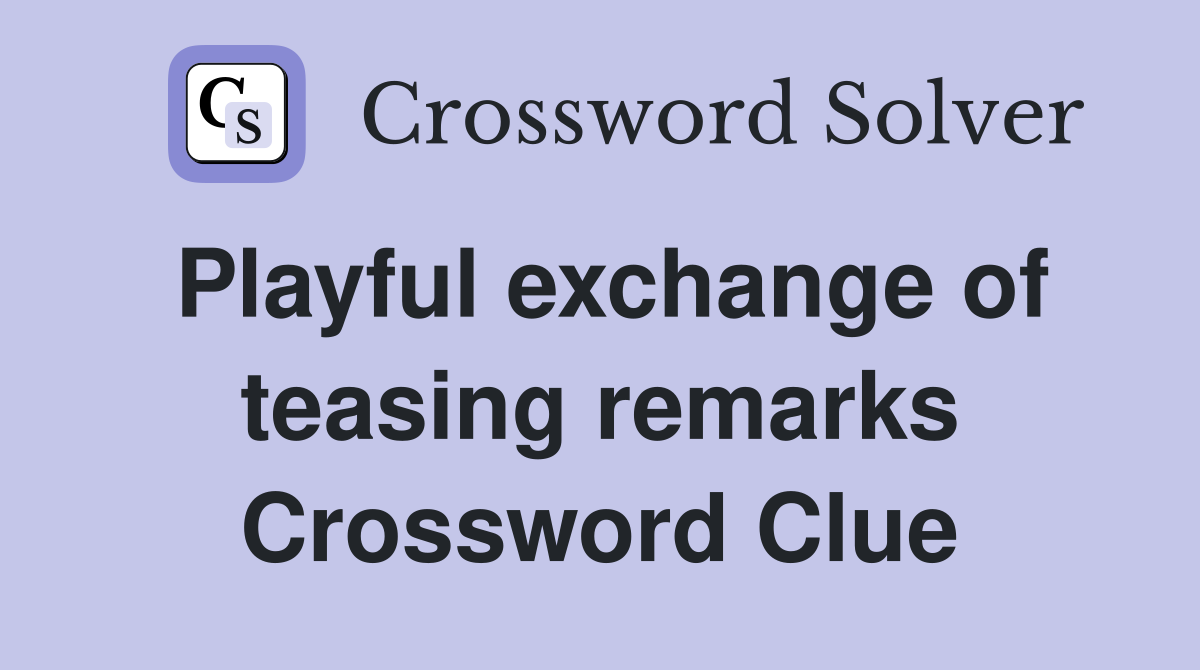 Playful exchange of teasing remarks Crossword Clue