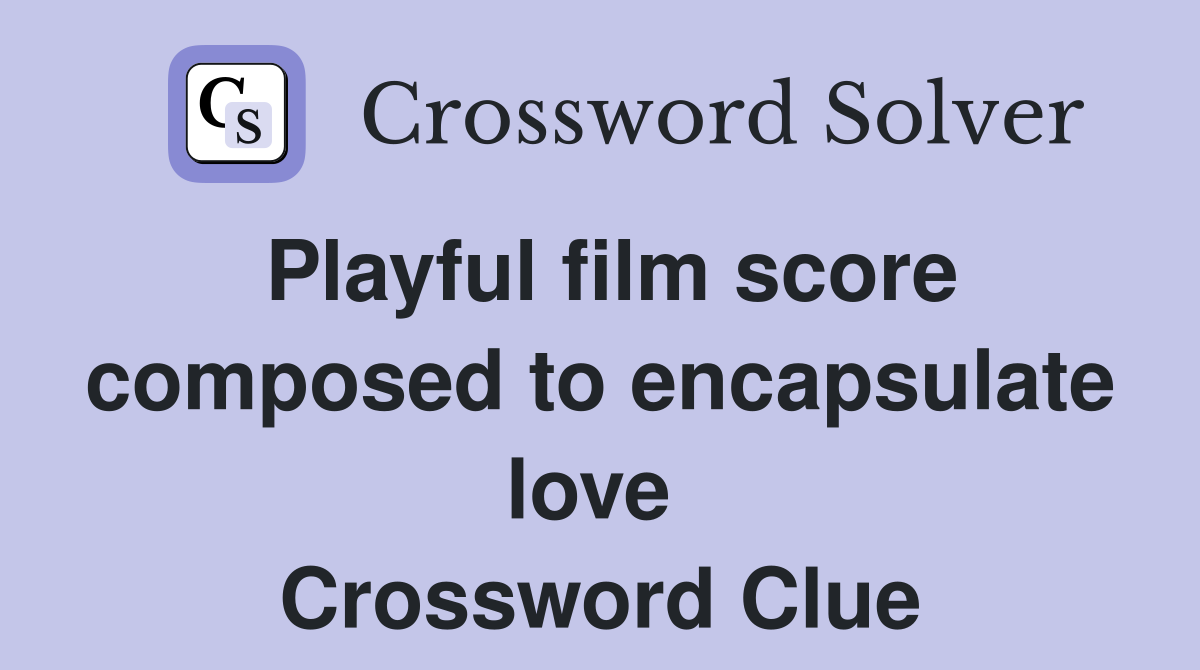Playful film score composed to encapsulate love  Crossword Clue