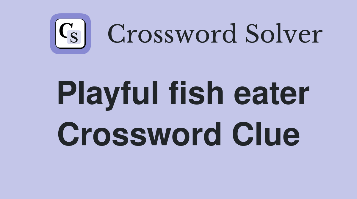Playful fish eater Crossword Clue