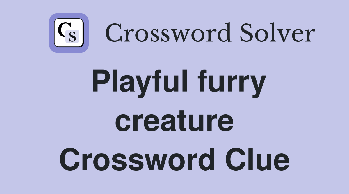 Playful furry creature Crossword Clue