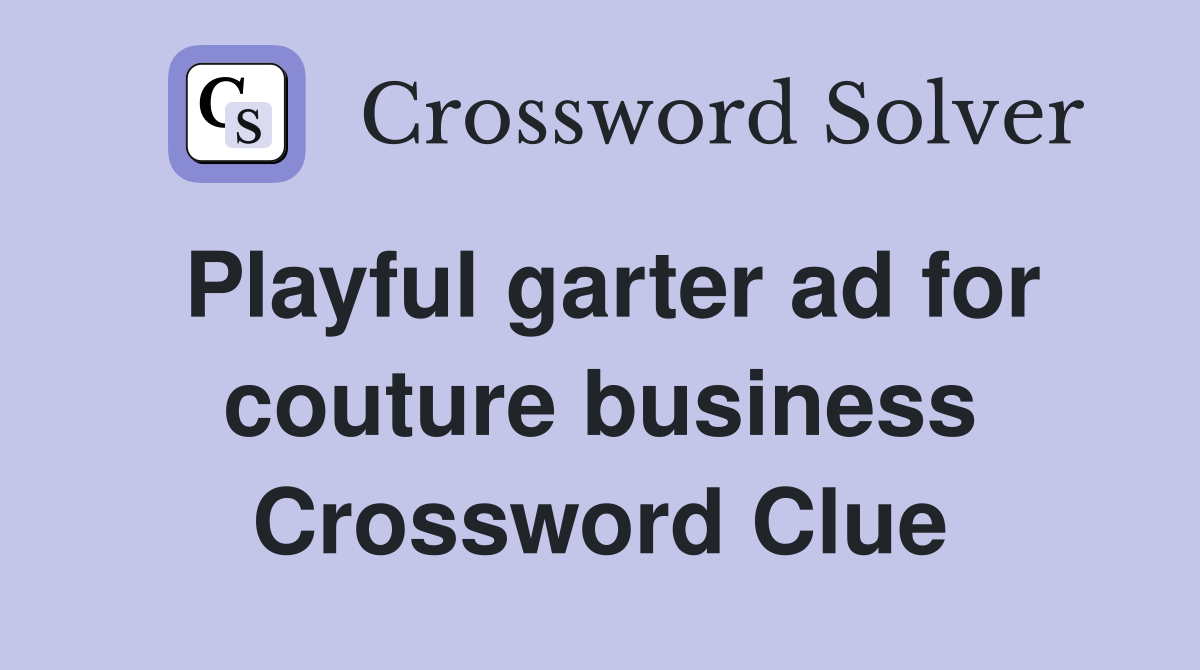Playful garter ad for couture business Crossword Clue