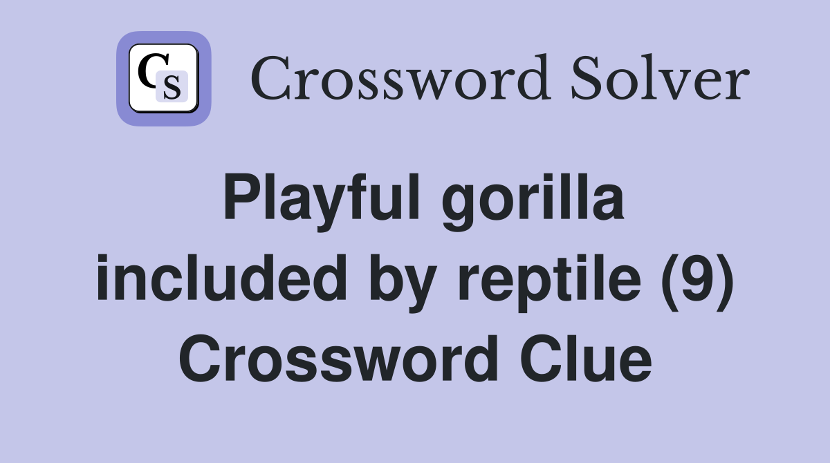 Playful gorilla included by reptile (9) Crossword Clue
