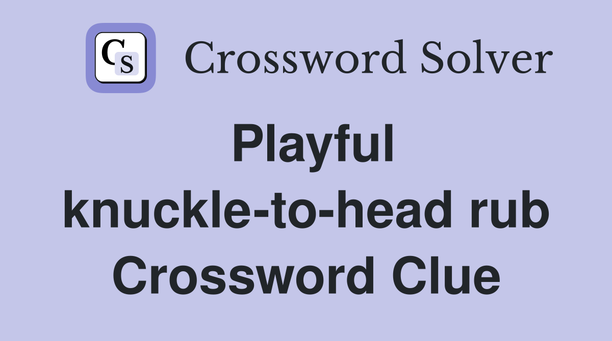 Playful knuckle-to-head rub Crossword Clue