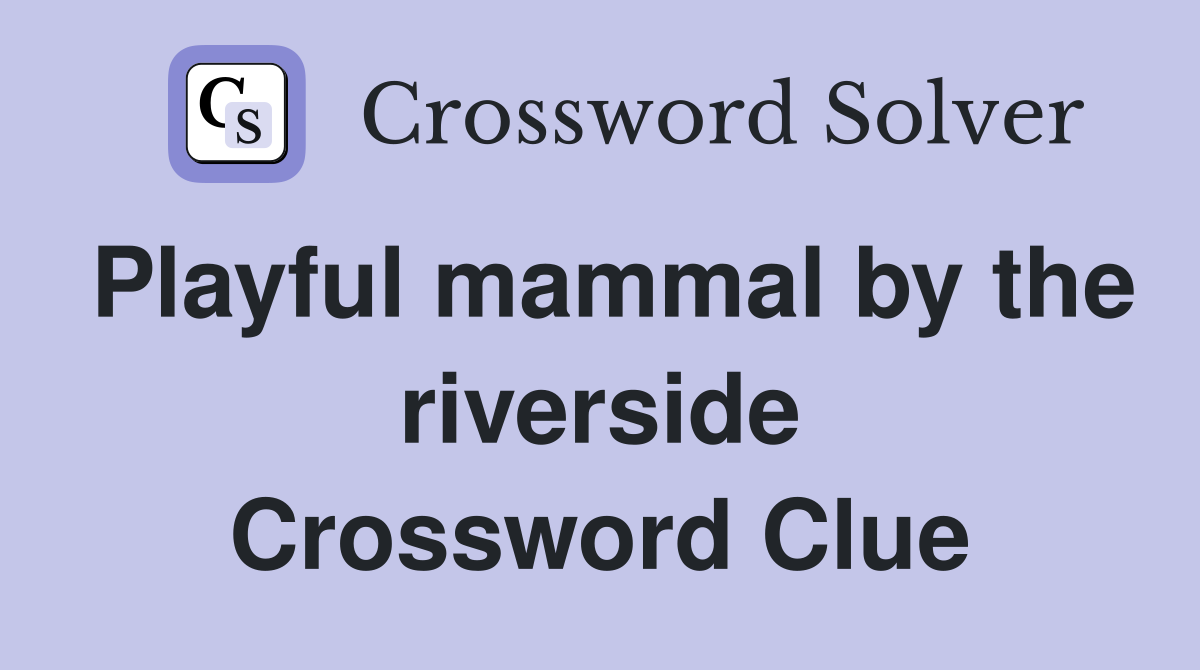 Playful mammal by the riverside Crossword Clue