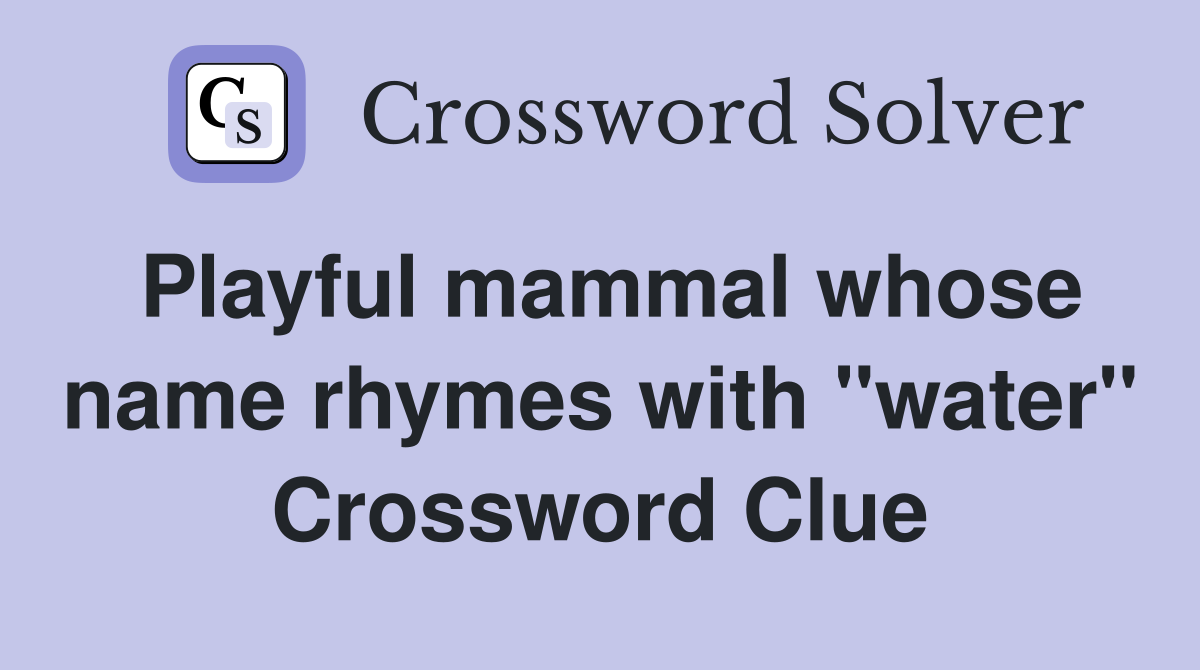 Playful mammal whose name rhymes with "water" Crossword Clue