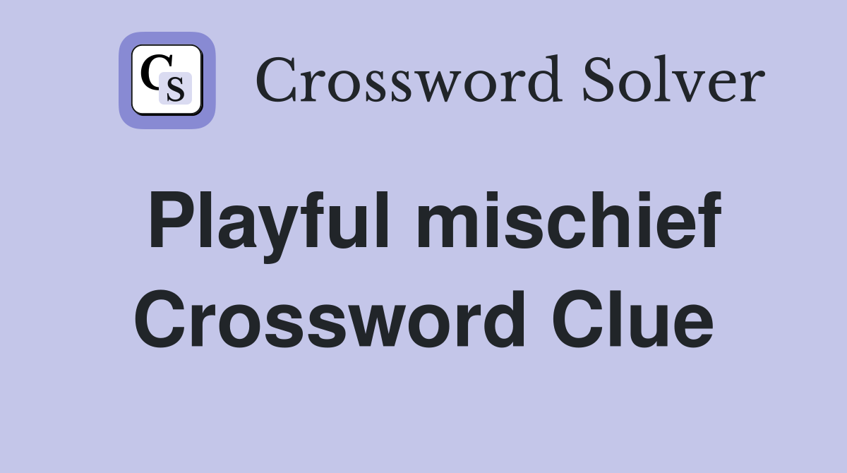 Playful mischief Crossword Clue
