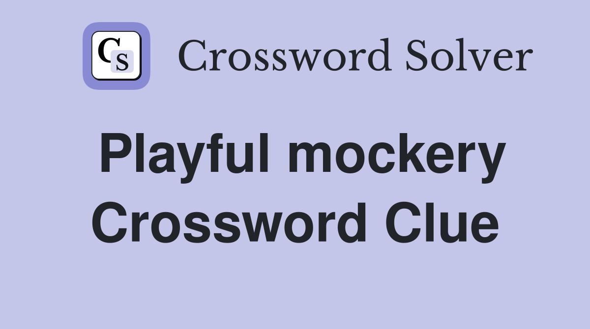 Playful mockery Crossword Clue